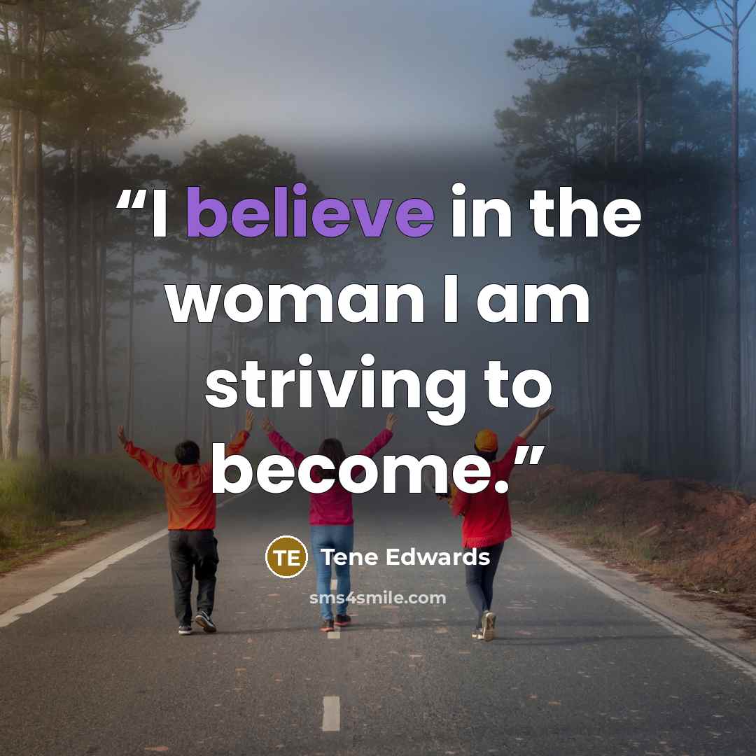 “I believe in the woman I am striving to become.” quote by Tene Edwards