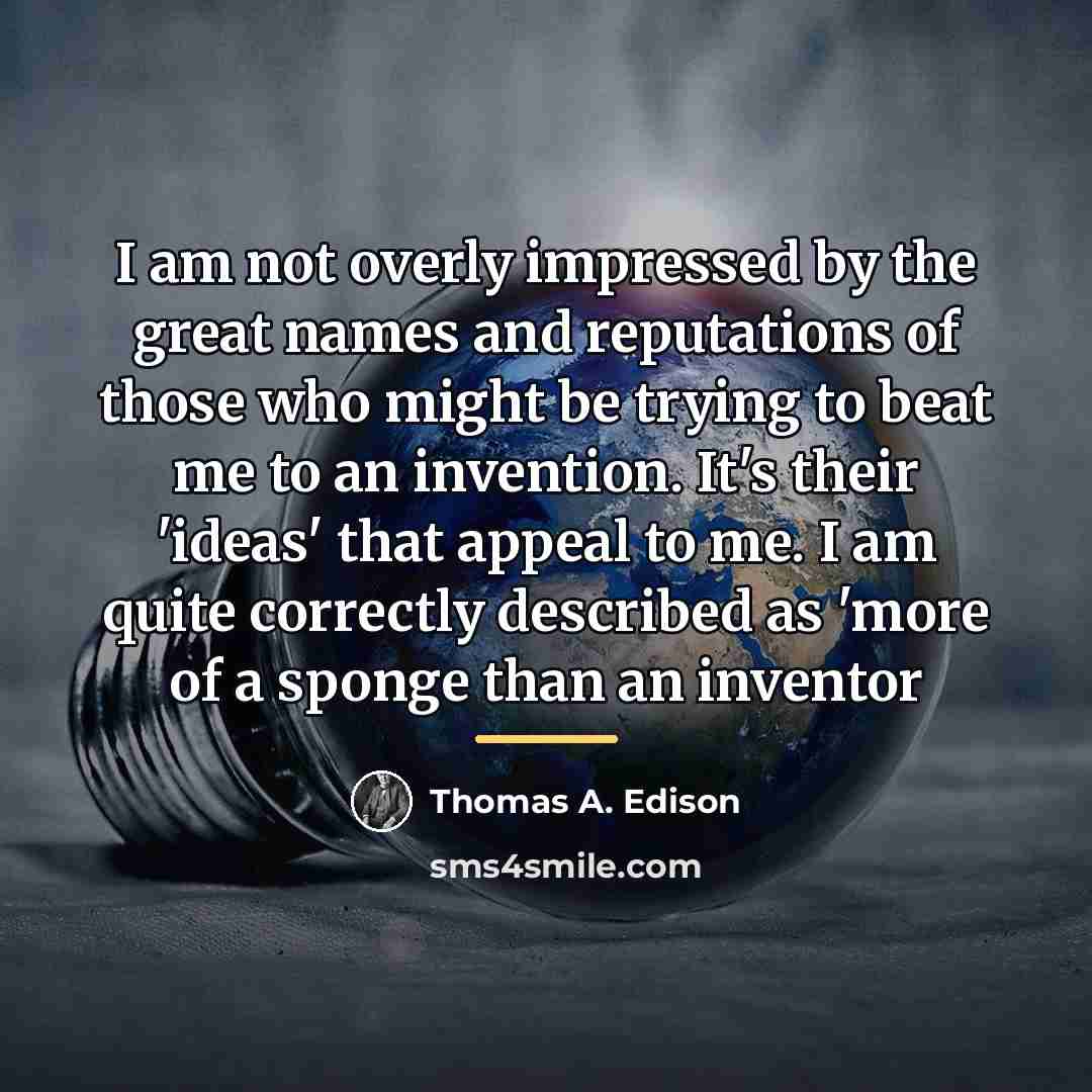 “I am not overly impressed by the great names and…” quote by Thomas A. Edison