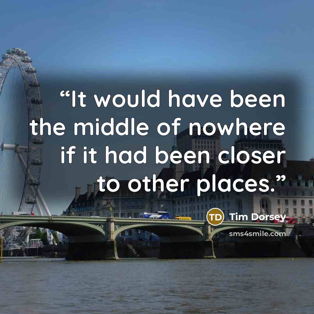 “It would have been the middle of nowhere if it had been closer to other places.” quote by Tim Dorsey