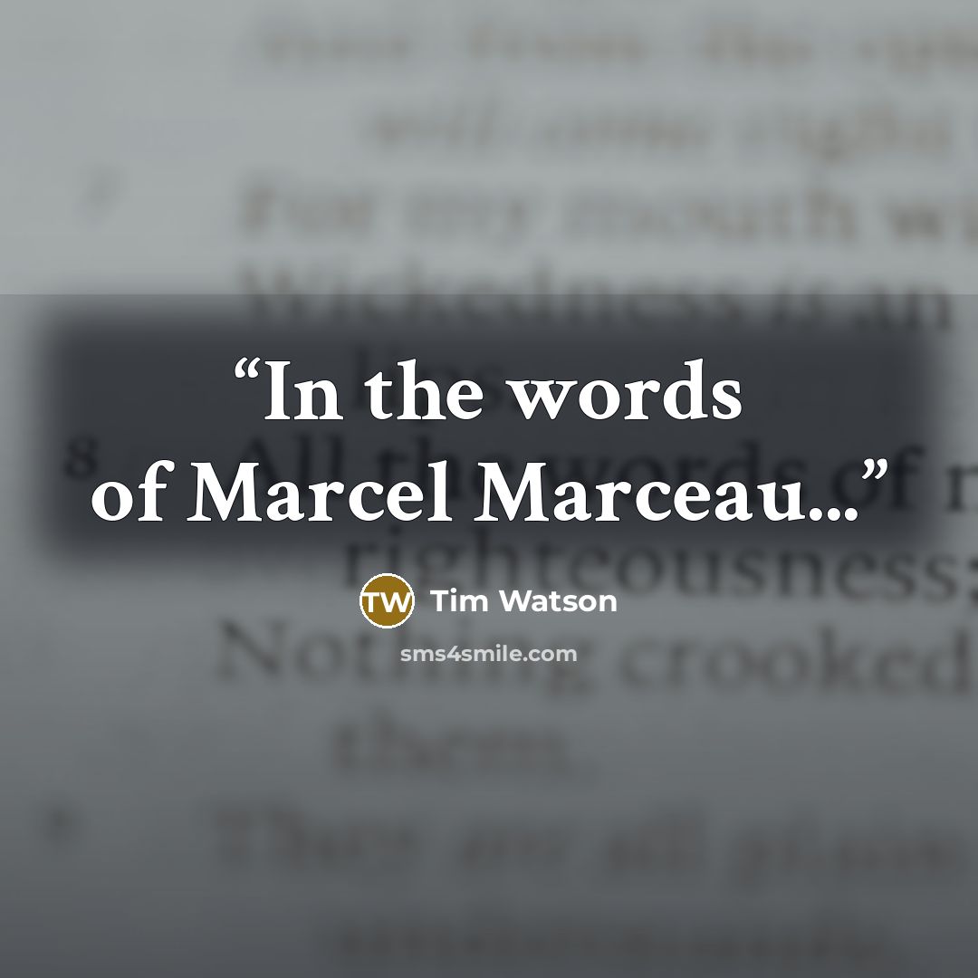 “In the words of Marcel Marceau...” quote by Tim Watson