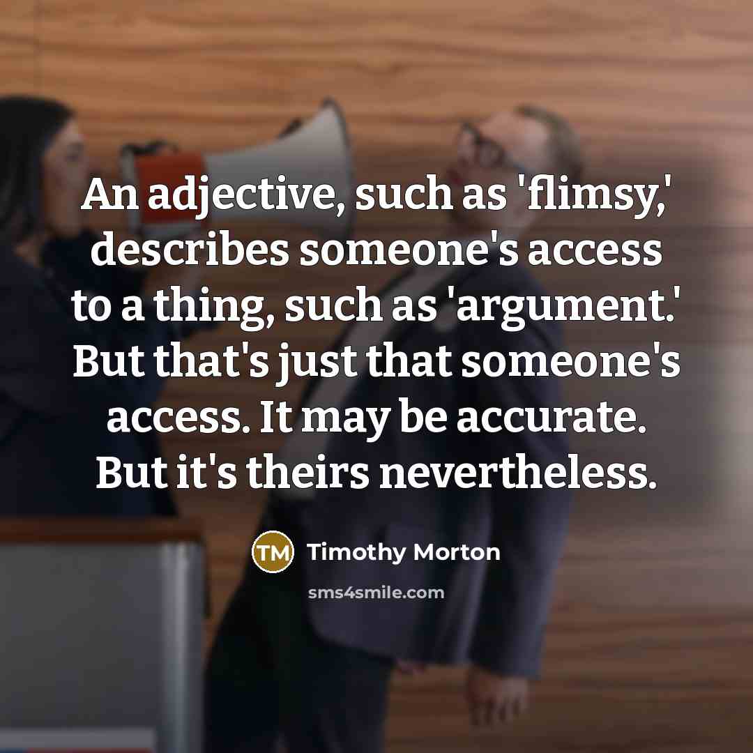 “An adjective, such as 'flimsy,' describes someone's access to a…” quote by Timothy Morton