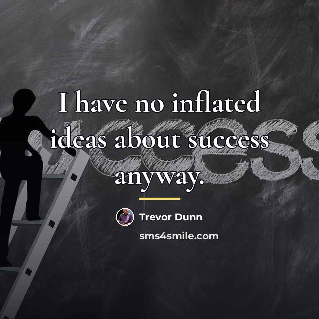 “I have no inflated ideas about success anyway.…” quote by Trevor Dunn