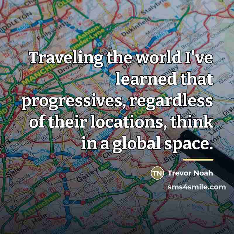 “Traveling the world I've learned that progressives, regardless of their…” quote by Trevor Noah