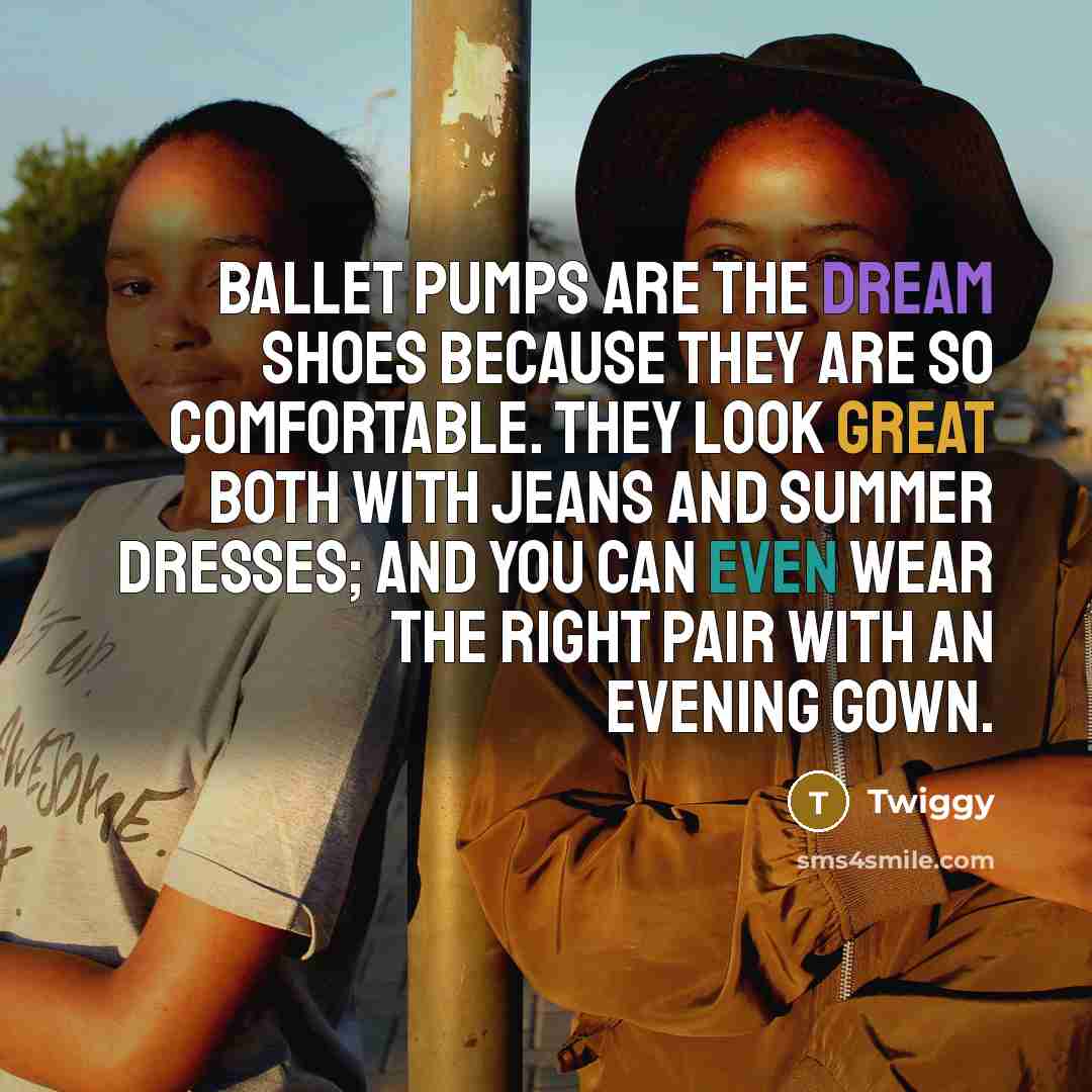 “Ballet pumps are the dream shoes because they are so…” quote by Twiggy