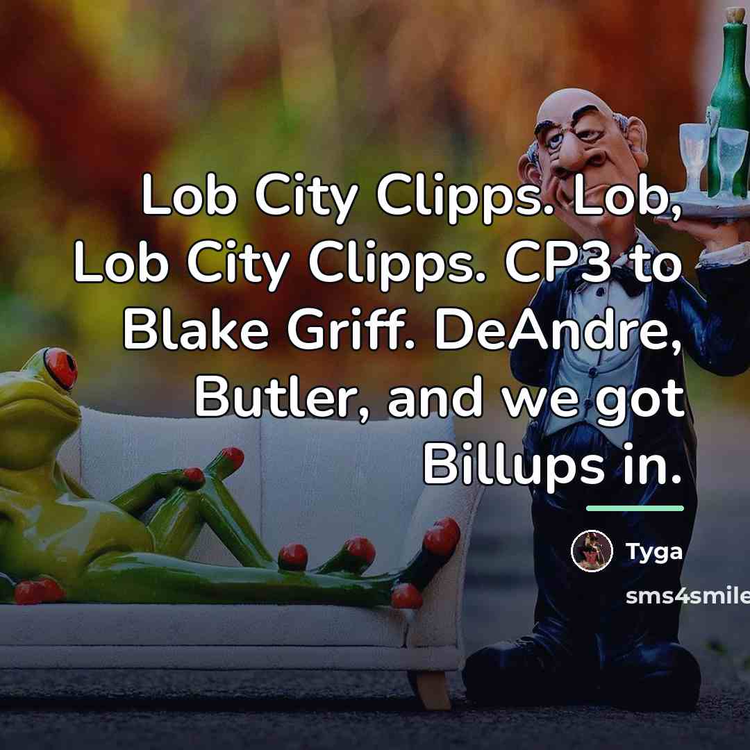 “Lob City Clipps. Lob, Lob City Clipps. CP3 to Blake…” quote by Tyga