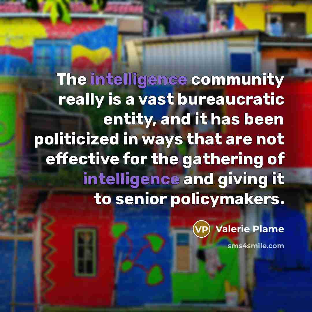 “The intelligence community really is a vast bureaucratic entity, and…” quote by Valerie Plame