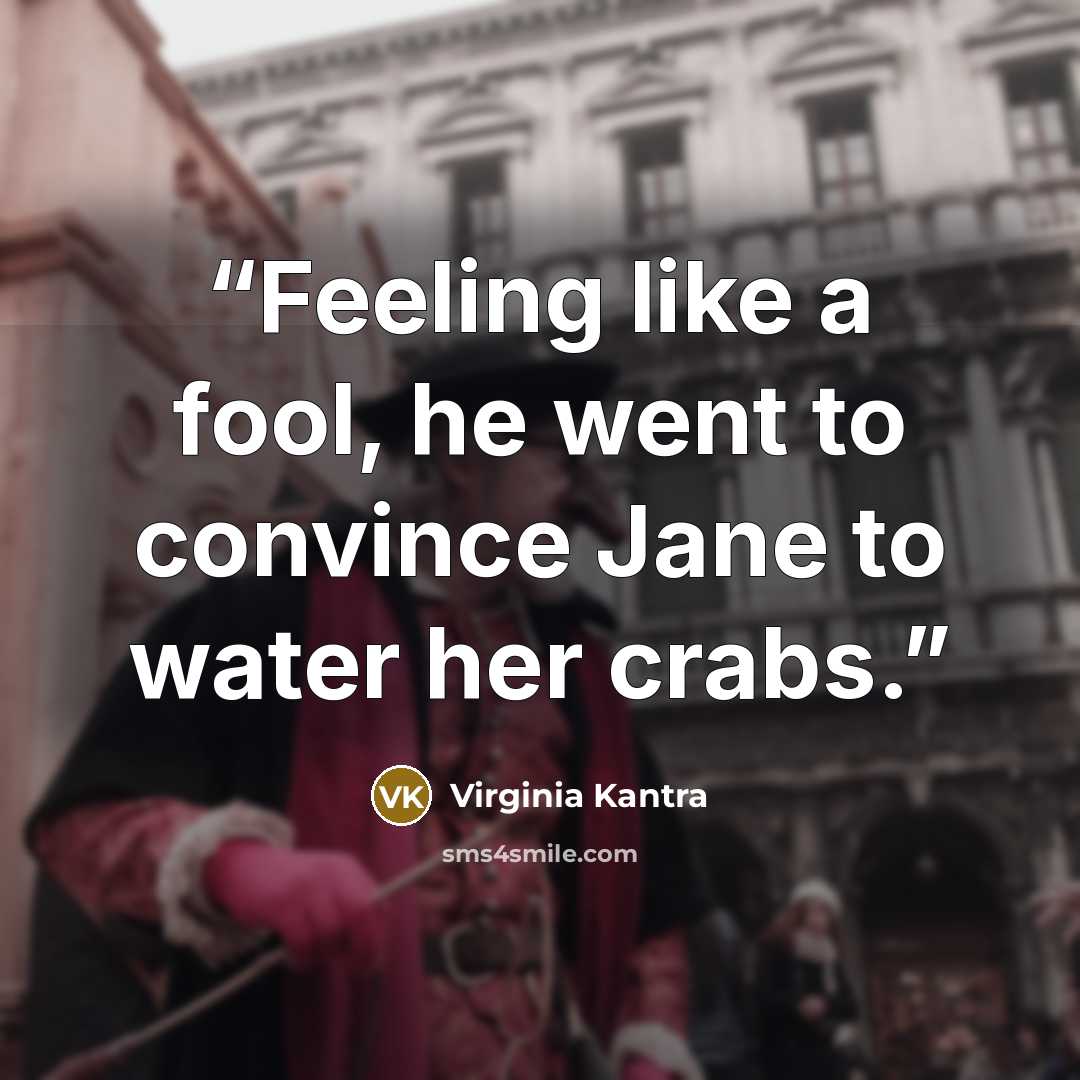“Feeling like a fool, he went to convince Jane to water her crabs.” quote by Virginia Kantra