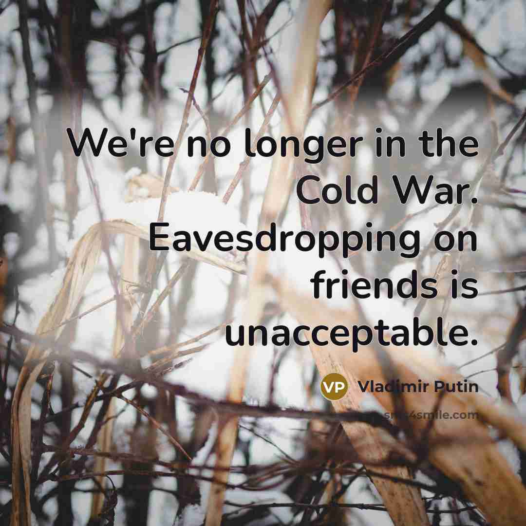 “We're no longer in the Cold War. Eavesdropping on friends…” quote by Vladimir Putin