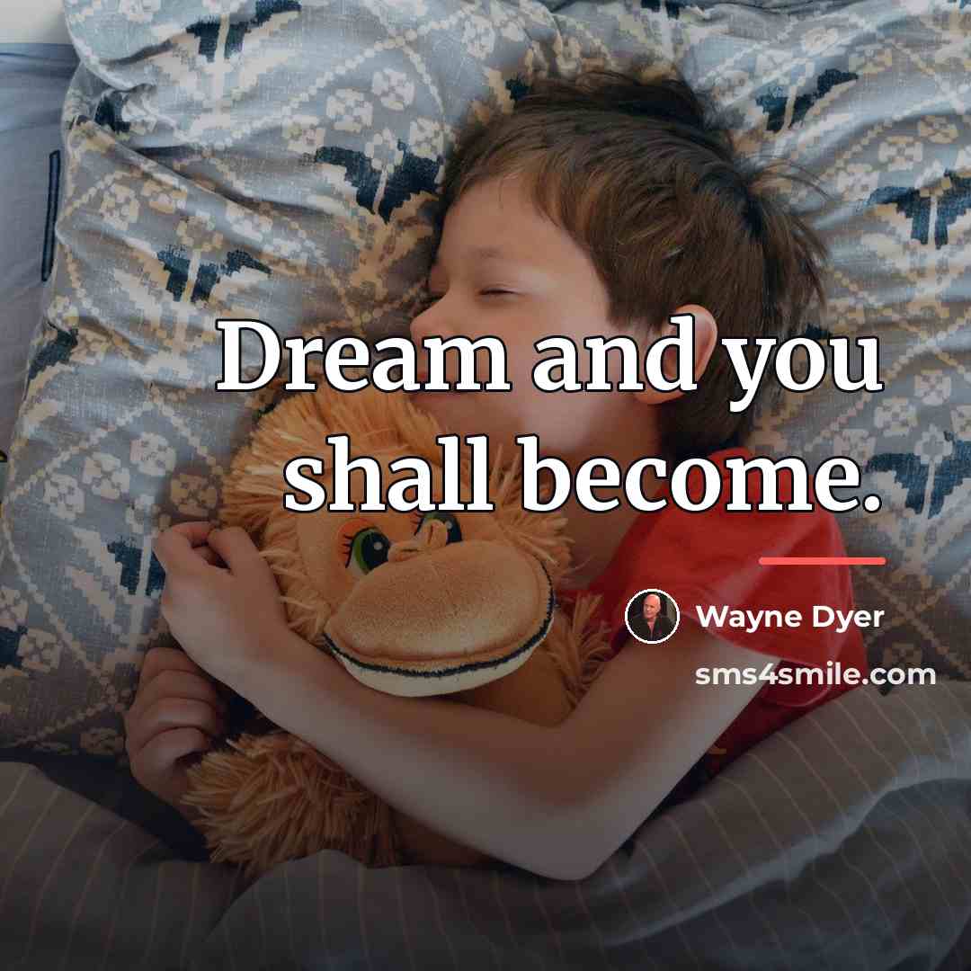 “Dream and you shall become.…” quote by Wayne Dyer