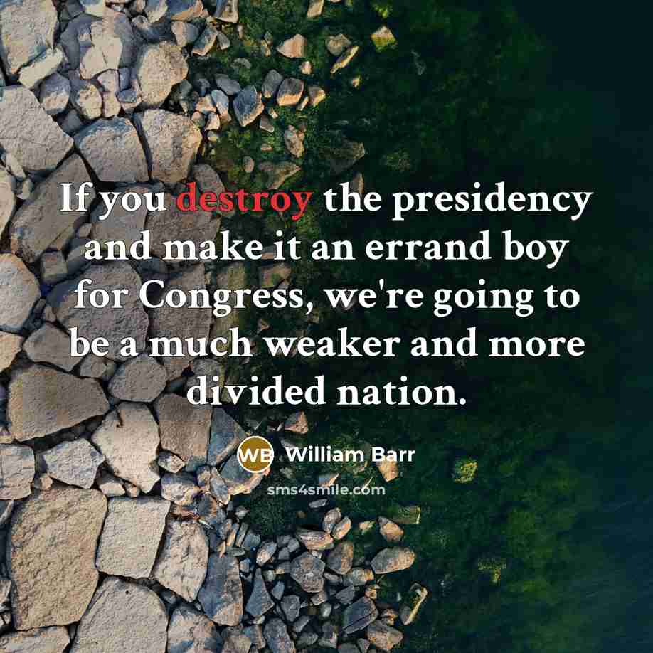“If you destroy the presidency and make it an errand…” quote by William Barr