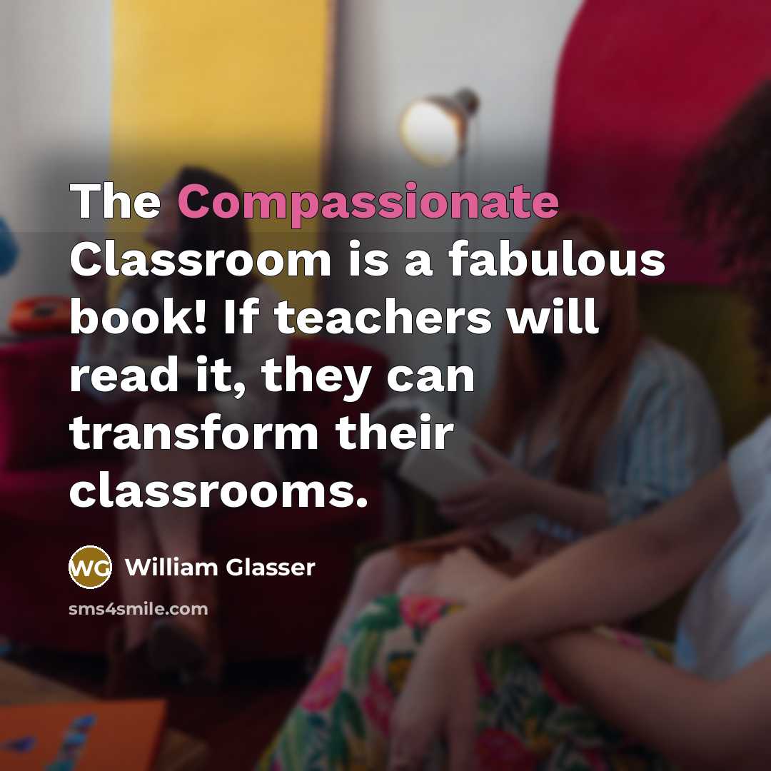 “The Compassionate Classroom is a fabulous book! If teachers will…” quote by William Glasser