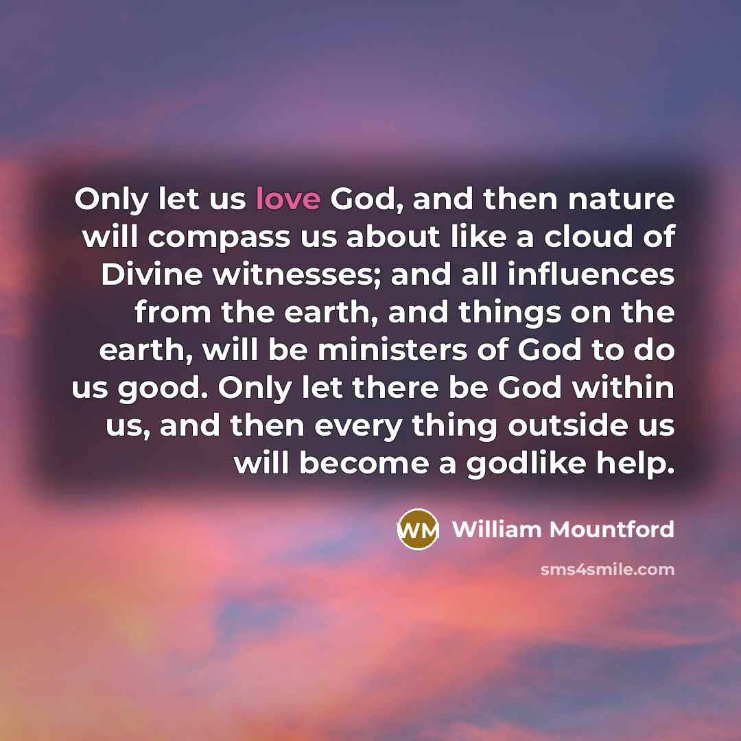 “Only let us love God, and then nature will compass…” quote by William Mountford