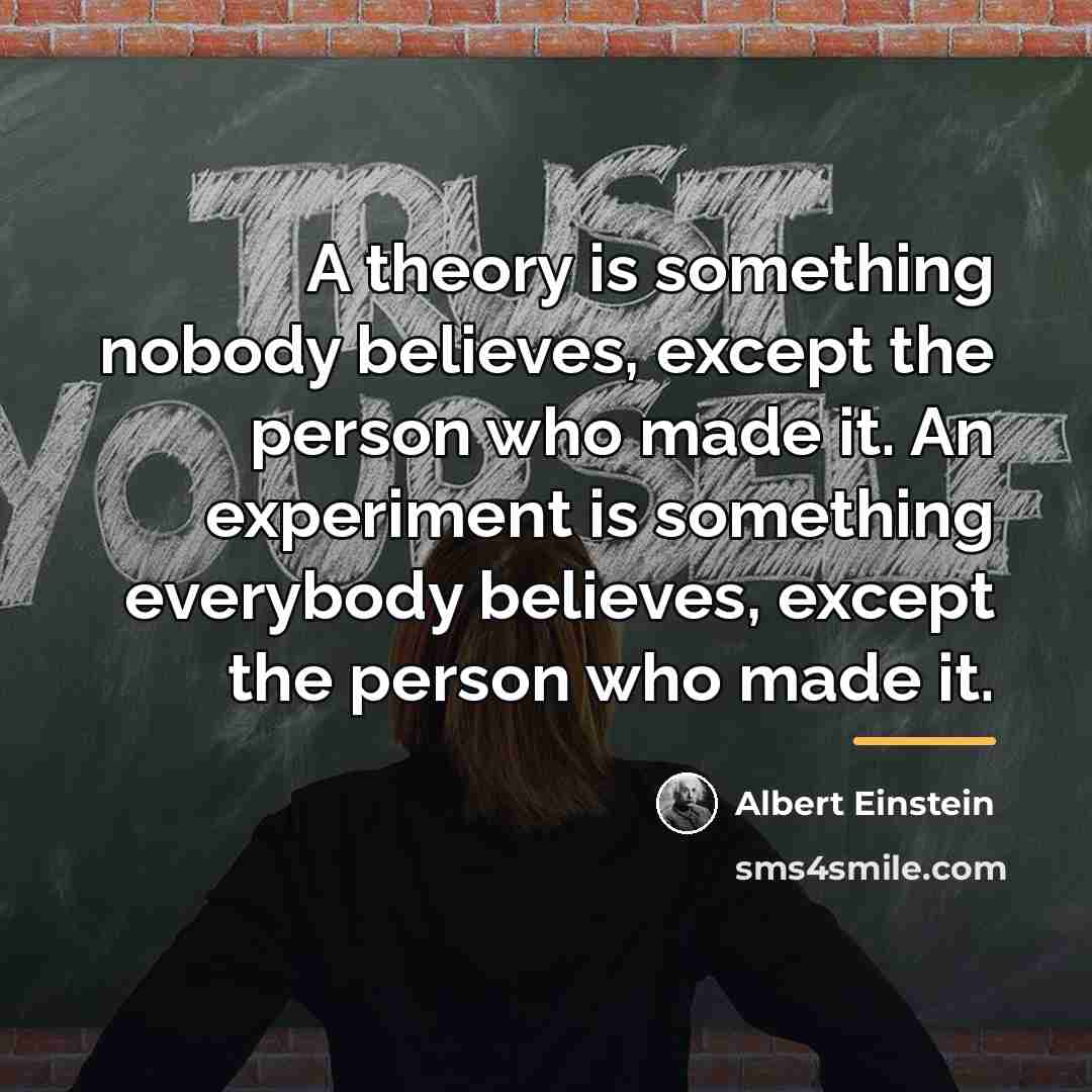 “A theory is something nobody believes, except the person who…” quote by Albert Einstein