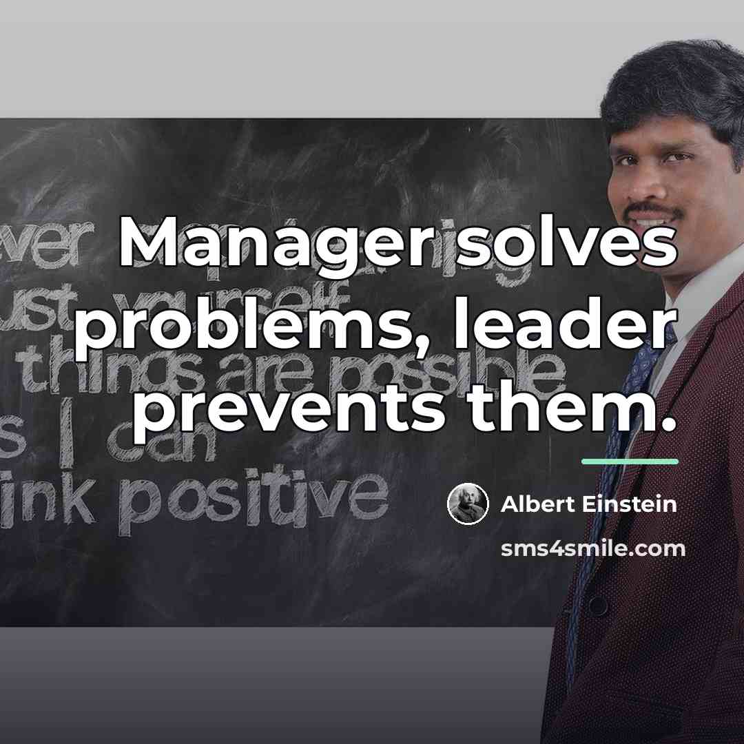 “Manager solves problems, leader prevents them.…” quote by Albert Einstein