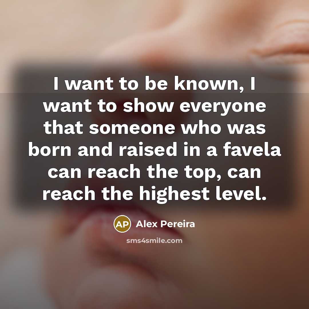 “I want to be known, I want to show everyone…” quote by Alex Pereira