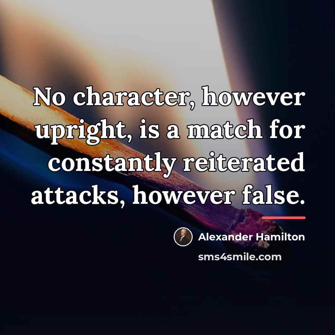 “No character, however upright, is a match for constantly reiterated…” quote by Alexander Hamilton