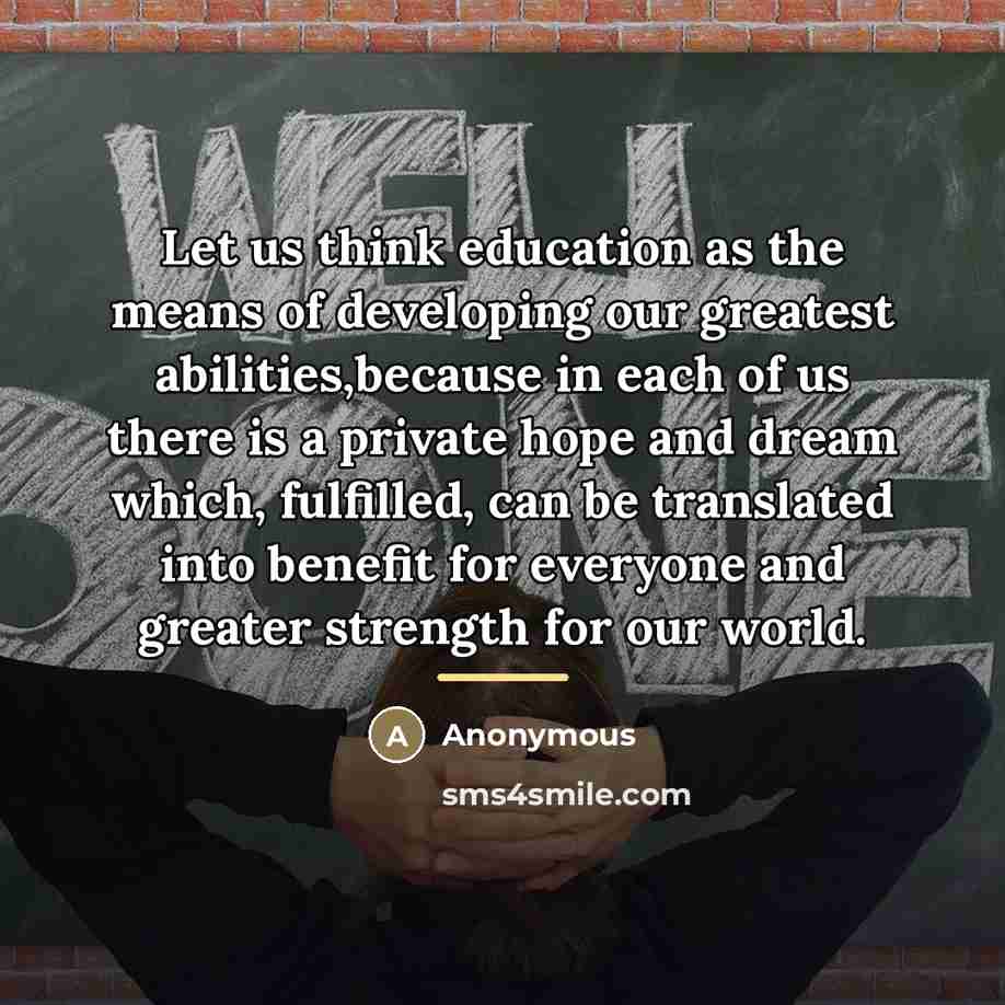 “Let us think education as the means of developing our…” quote by Anonymous