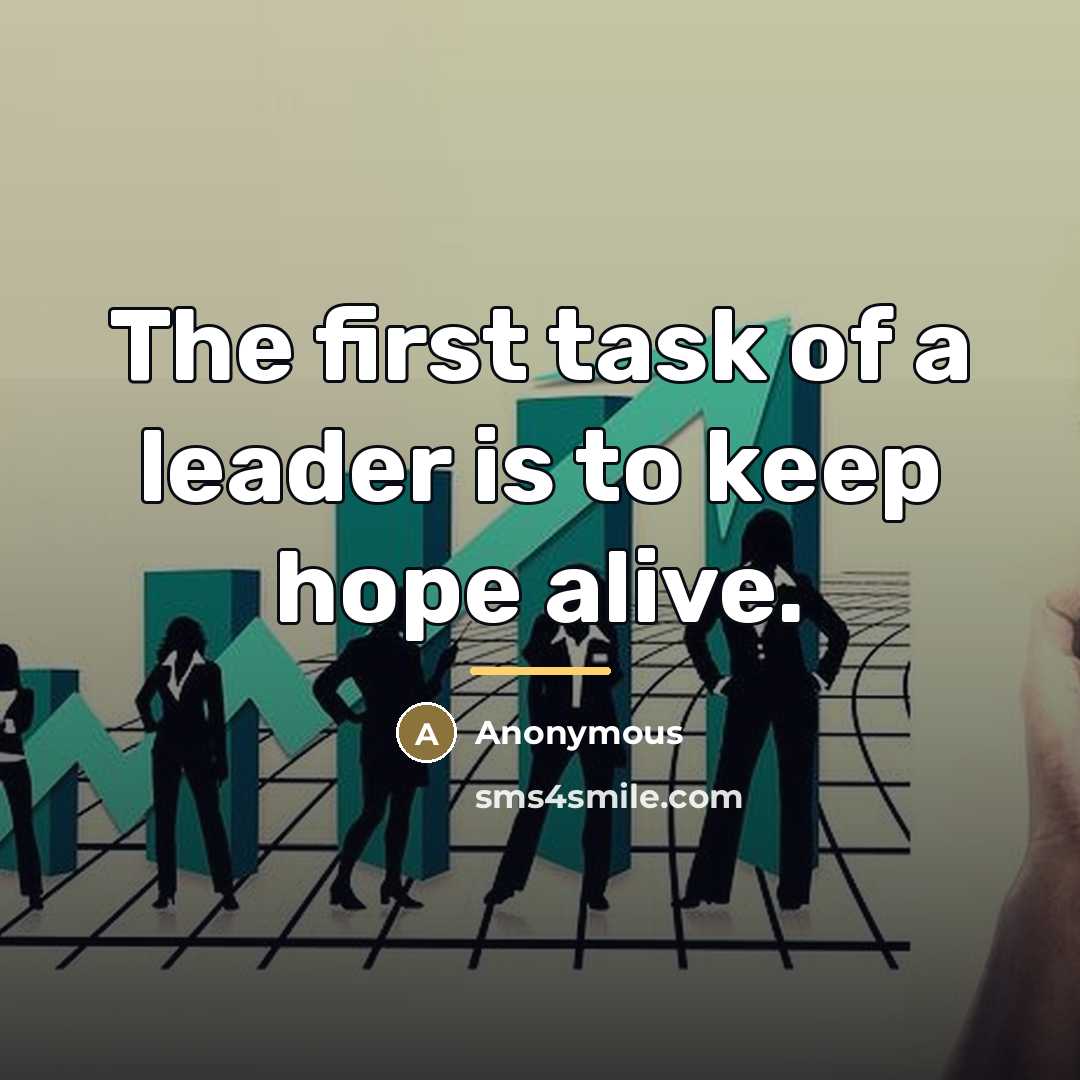 “The first task of a leader is to keep hope…” quote by Anonymous