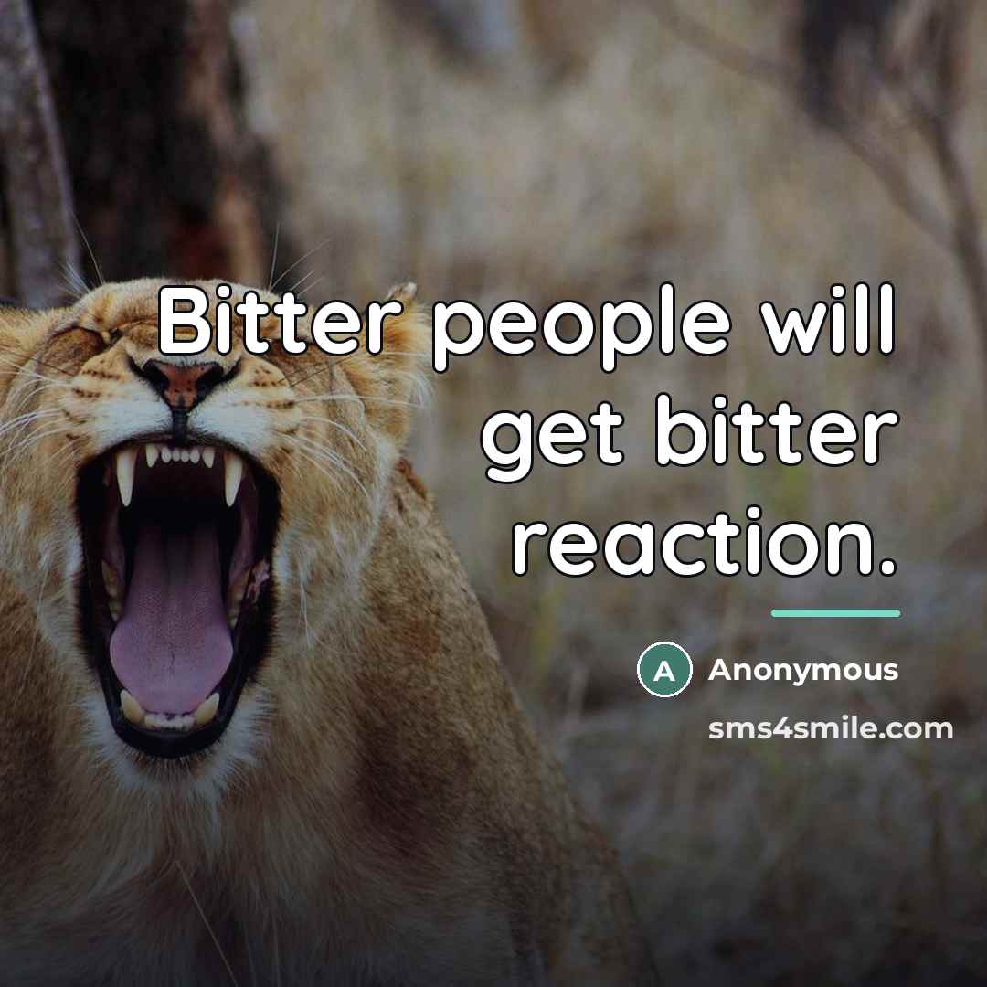 “Bitter people will get bitter reaction.…” quote by Anonymous