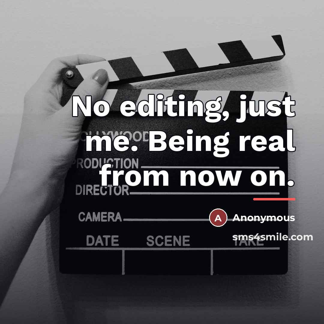 “No editing, just me. Being real from now on.…” quote by Anonymous