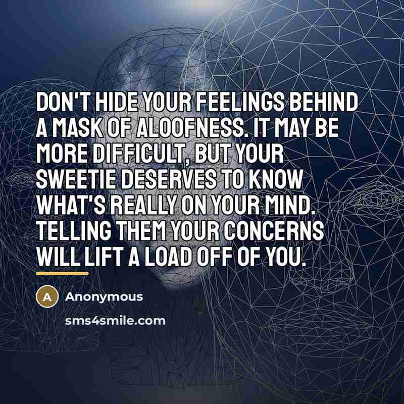 “Don't hide your feelings behind a mask of aloofness. It…” quote by Anonymous