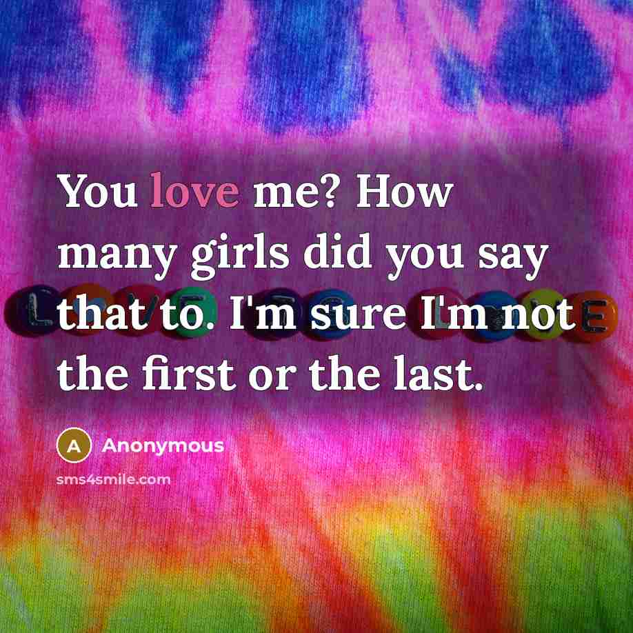 “You love me? How many girls did you say that…” quote by Anonymous