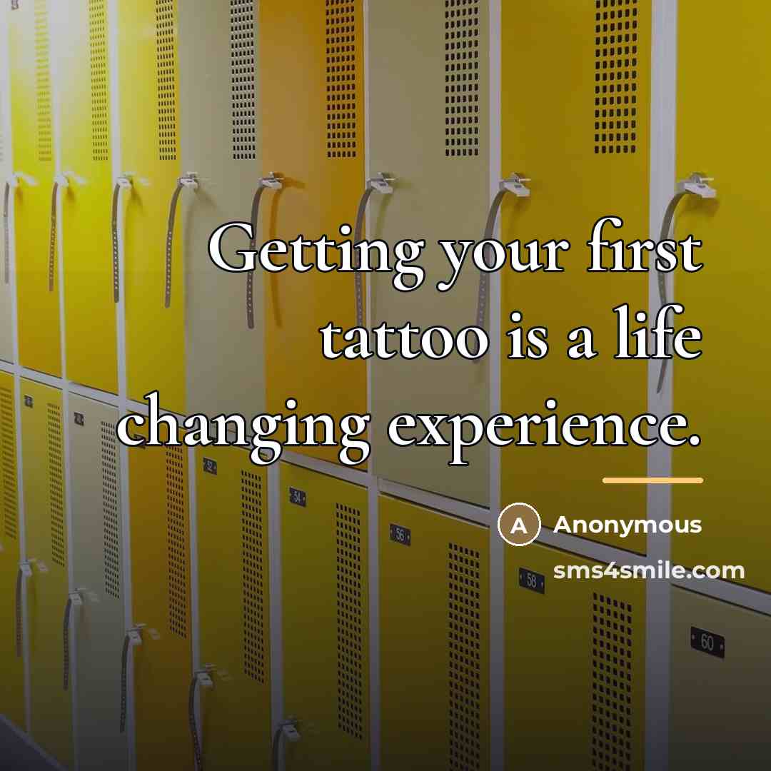 “Getting your first tattoo is a life changing experience.…” quote by Anonymous