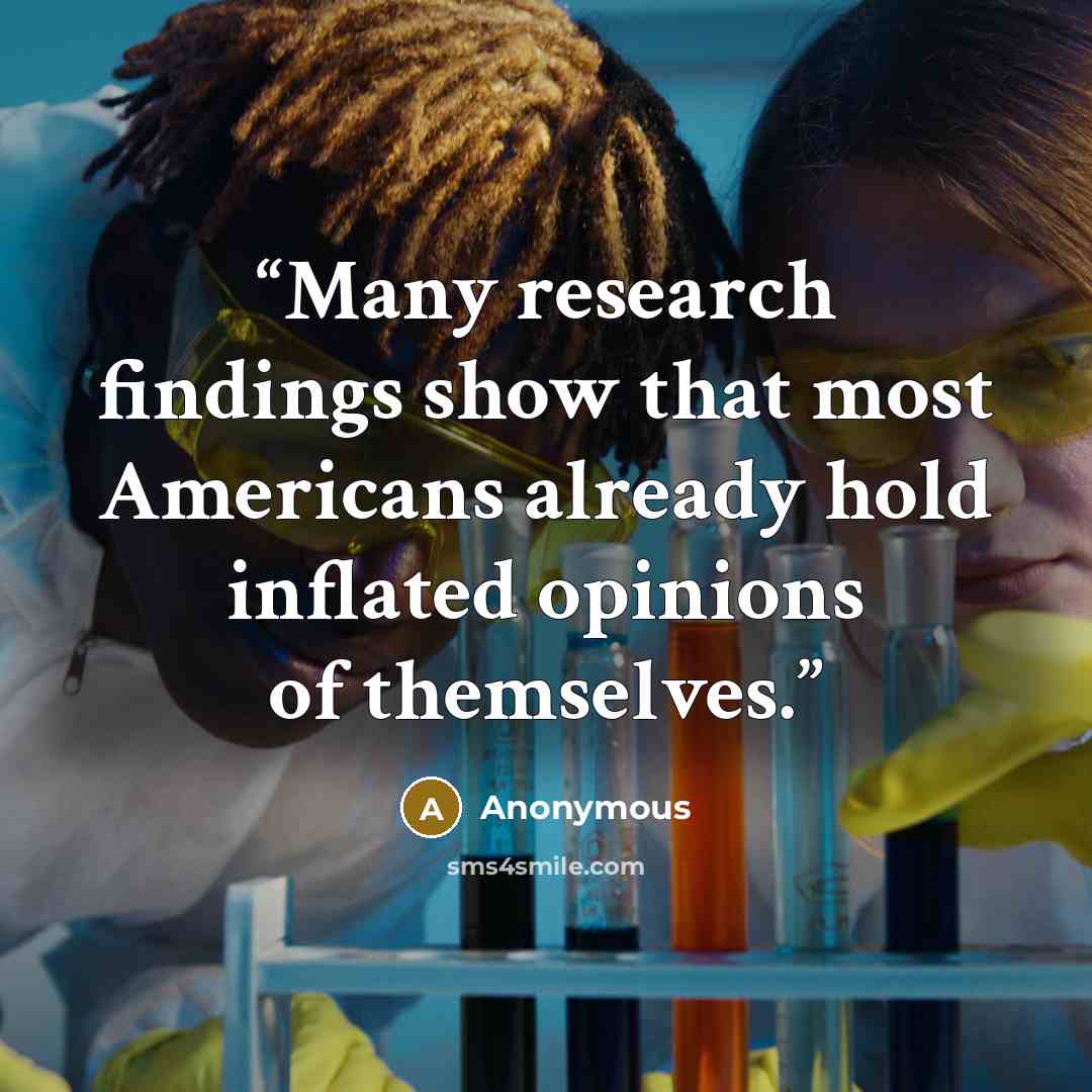 “Many research findings show that most Americans already hold inflated opinions of themselves.” quote by Anonymous