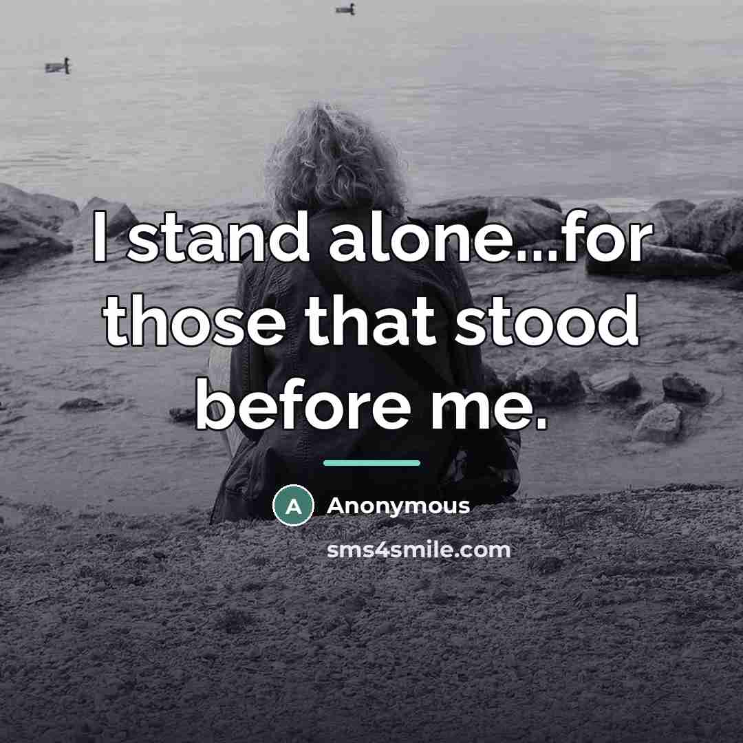 “I stand alone...for those that stood before me.…” quote by Anonymous