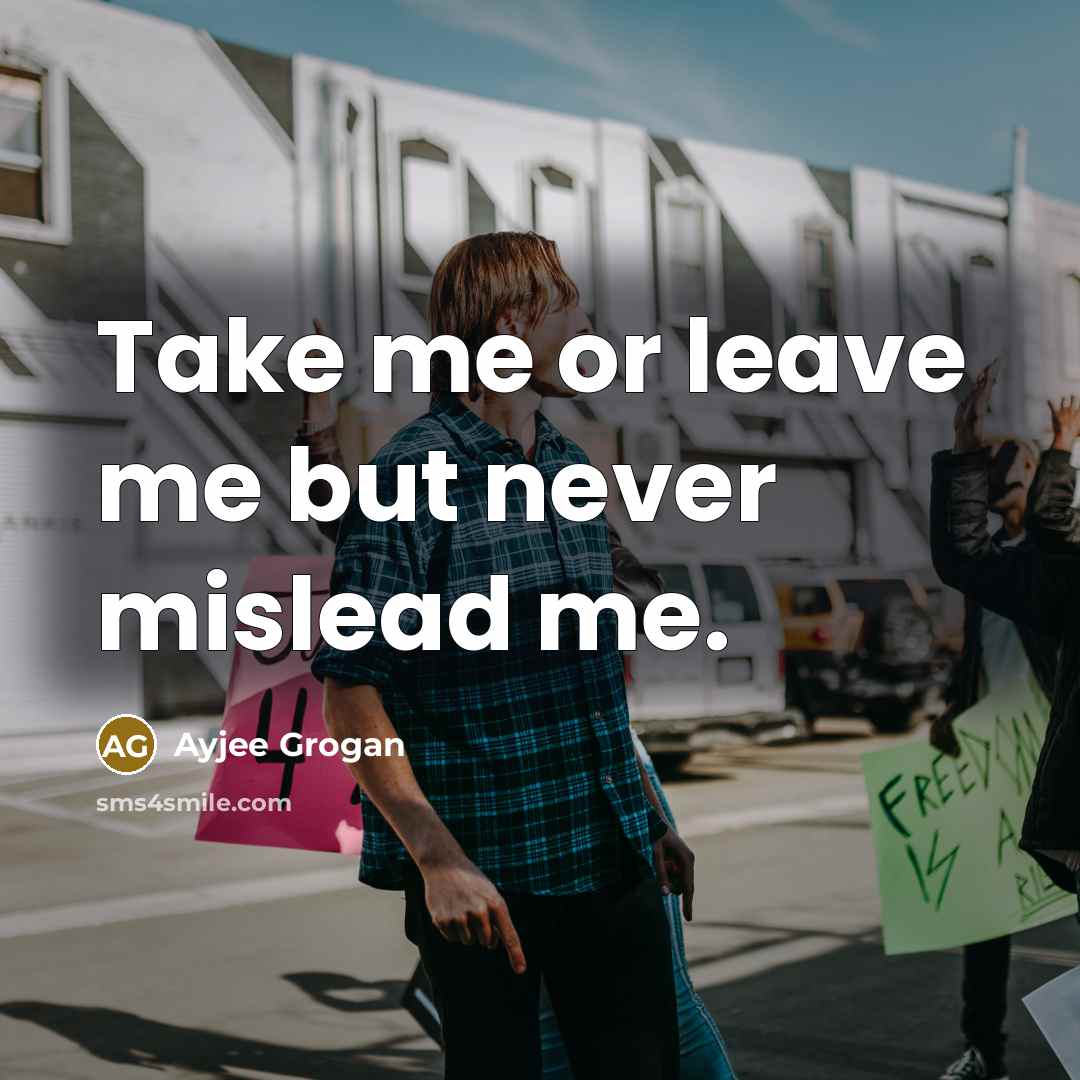 “Take me or leave me but never mislead me.…” quote by Ayjee Grogan