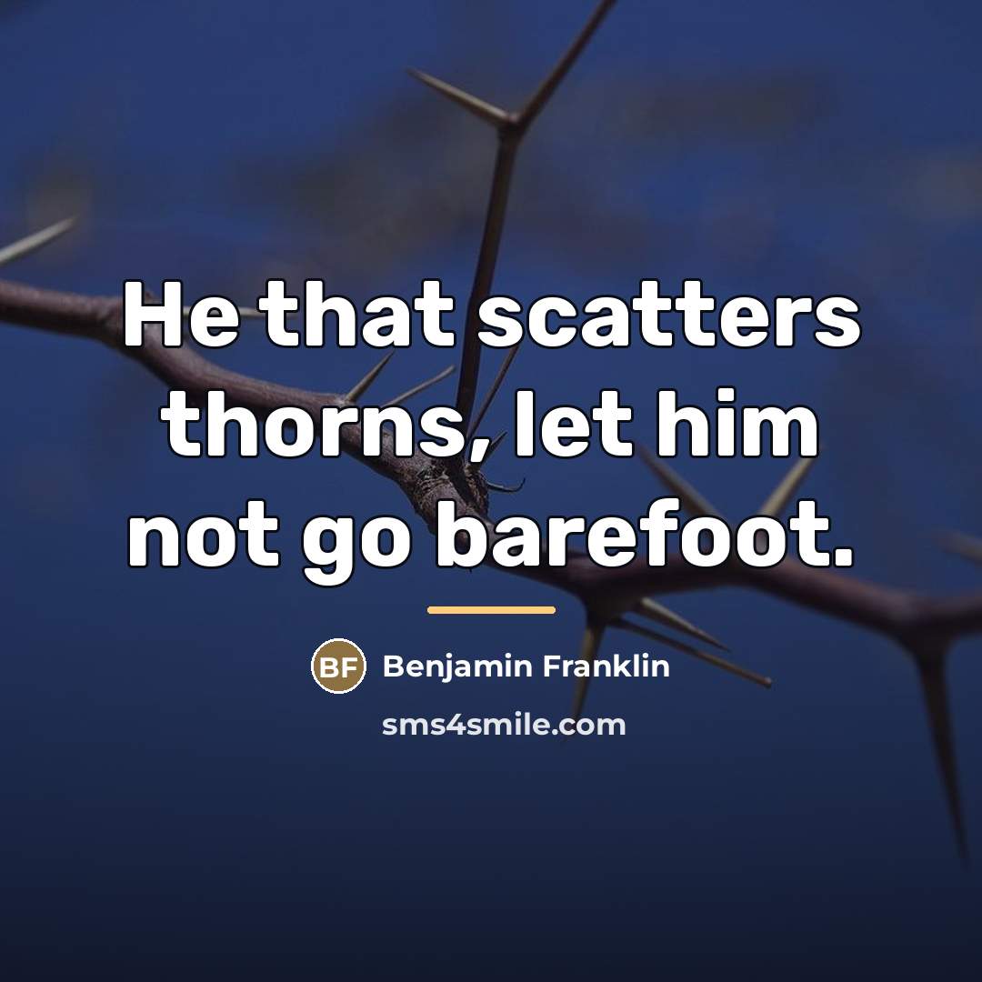 “He that scatters thorns, let him not go barefoot.…” quote by Benjamin Franklin