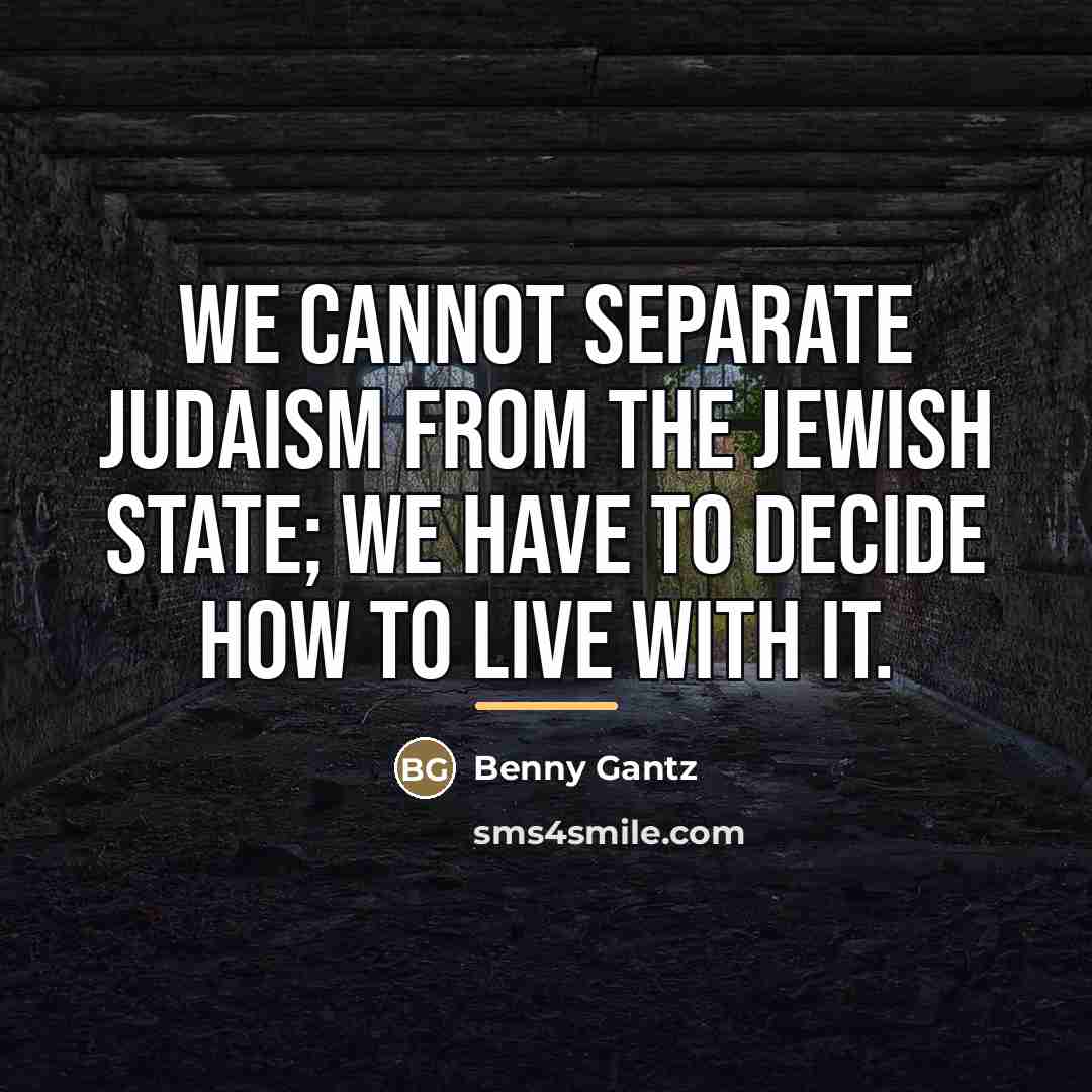 “We cannot separate Judaism from the Jewish State; we have…” quote by Benny Gantz