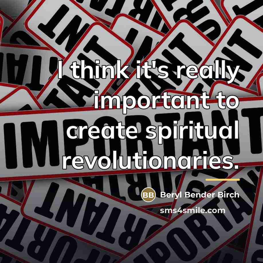 “I think it's really important to create spiritual revolutionaries.…” quote by Beryl Bender Birch