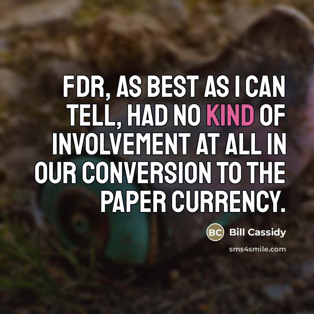 “FDR, as best as I can tell, had no kind…” quote by Bill Cassidy