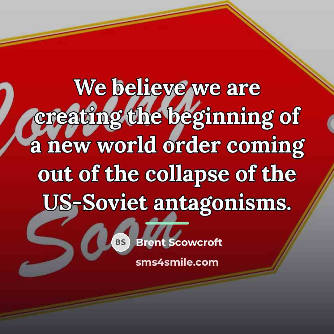 “We believe we are creating the beginning of a new…” quote by Brent Scowcroft
