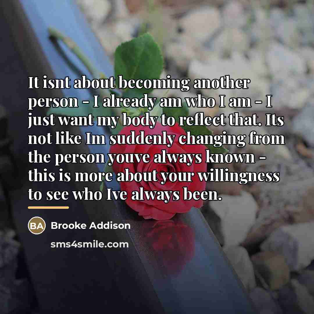 “It isnt about becoming another person - I already am…” quote by Brooke Addison