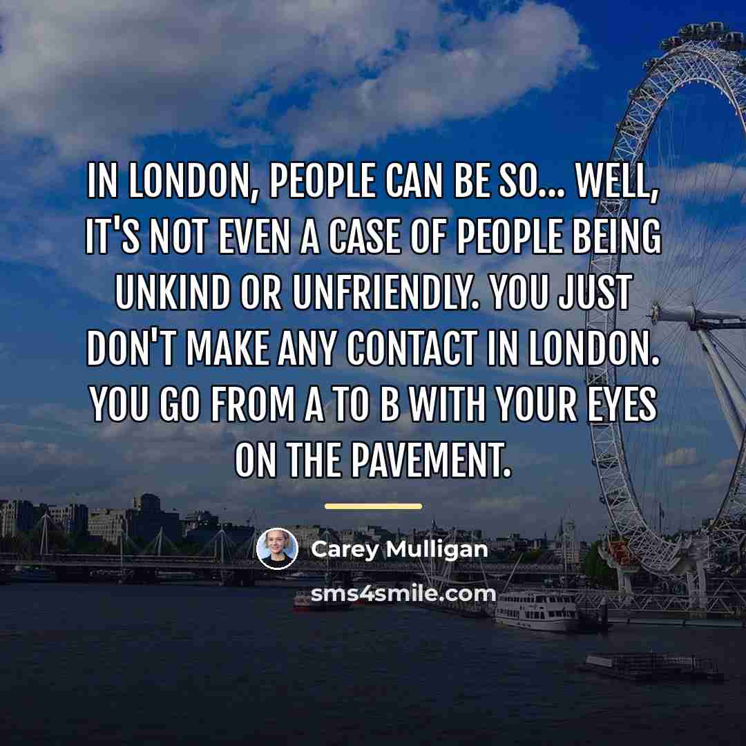“In London, people can be so... well, it's not even…” quote by Carey Mulligan