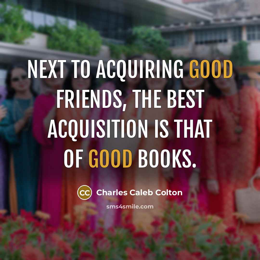 “Next to acquiring good friends, the best acquisition is that…” quote by Charles Caleb Colton