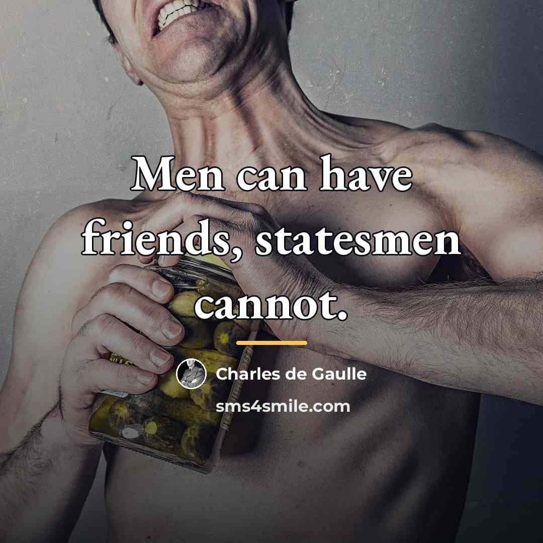 “Men can have friends, statesmen cannot.…” quote by Charles de Gaulle