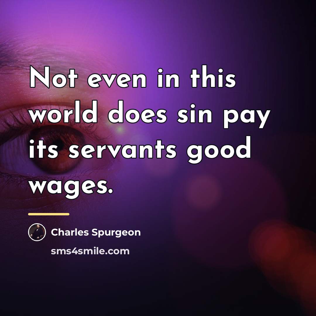 “Not even in this world does sin pay its servants…” quote by Charles Spurgeon