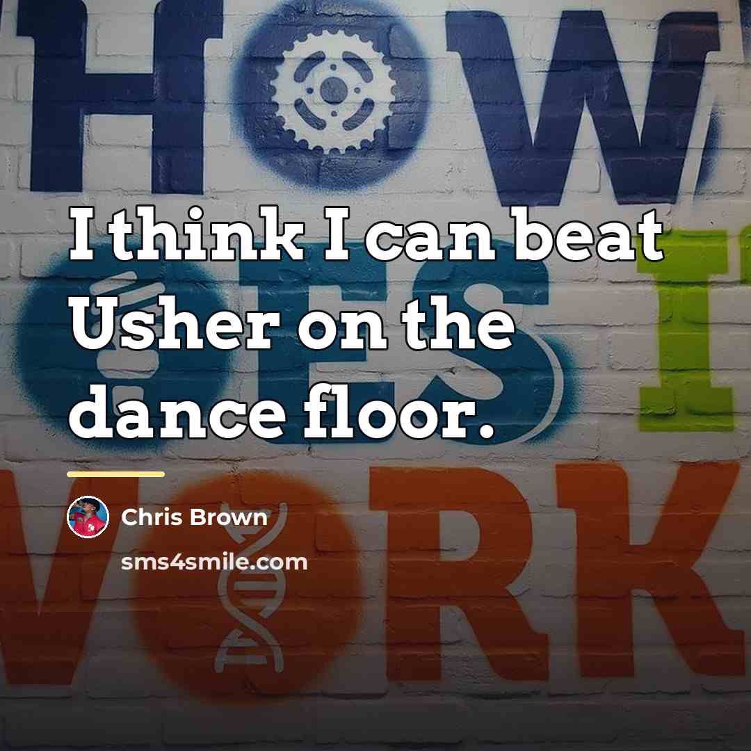 “I think I can beat Usher on the dance floor.…” quote by Chris Brown