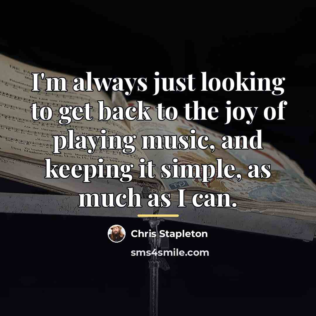 “I'm always just looking to get back to the joy…” quote by Chris Stapleton