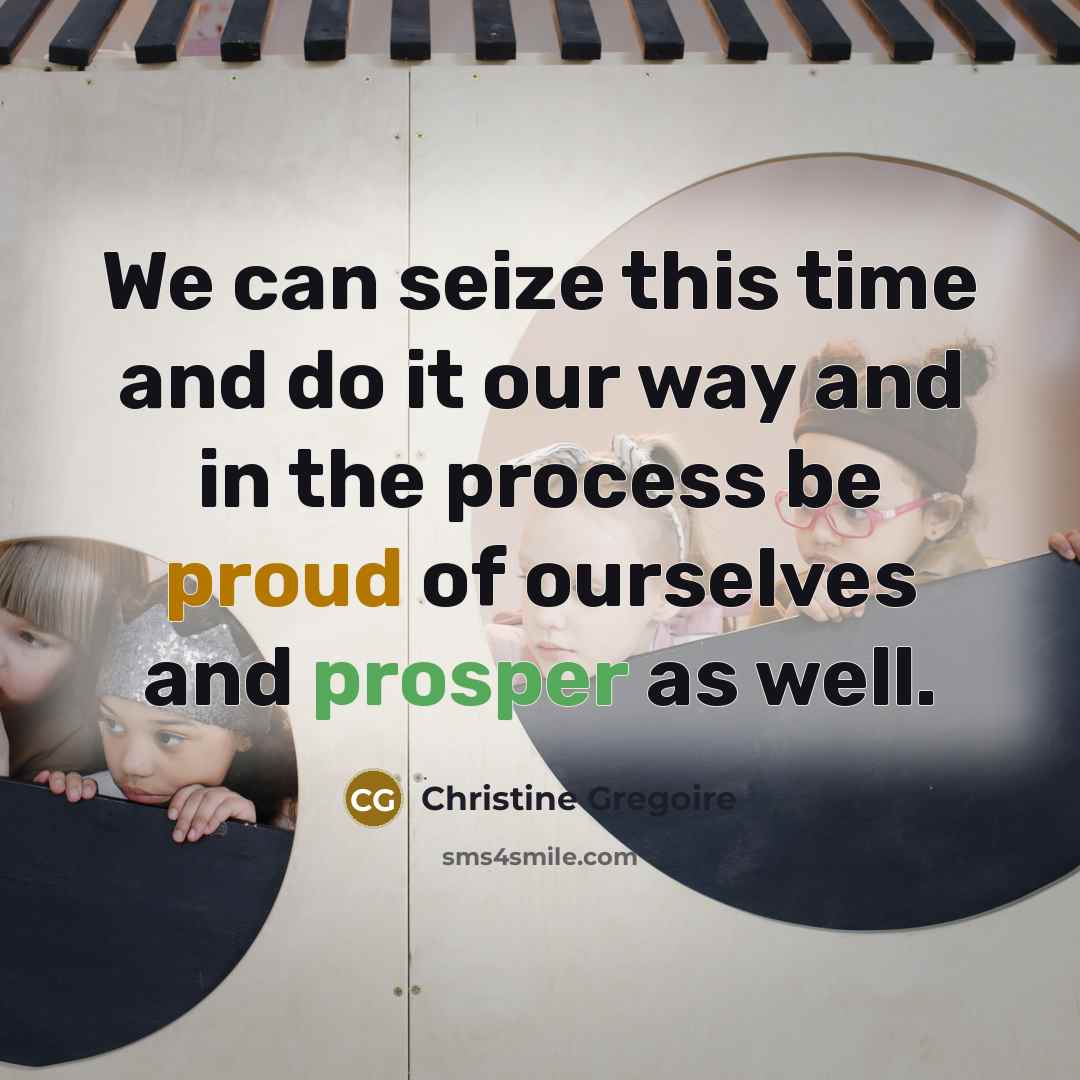 “We can seize this time and do it our way…” quote by Christine Gregoire