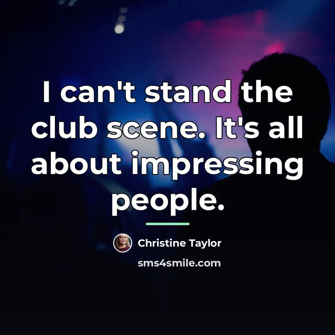 “I can't stand the club scene. It's all about impressing…” quote by Christine Taylor