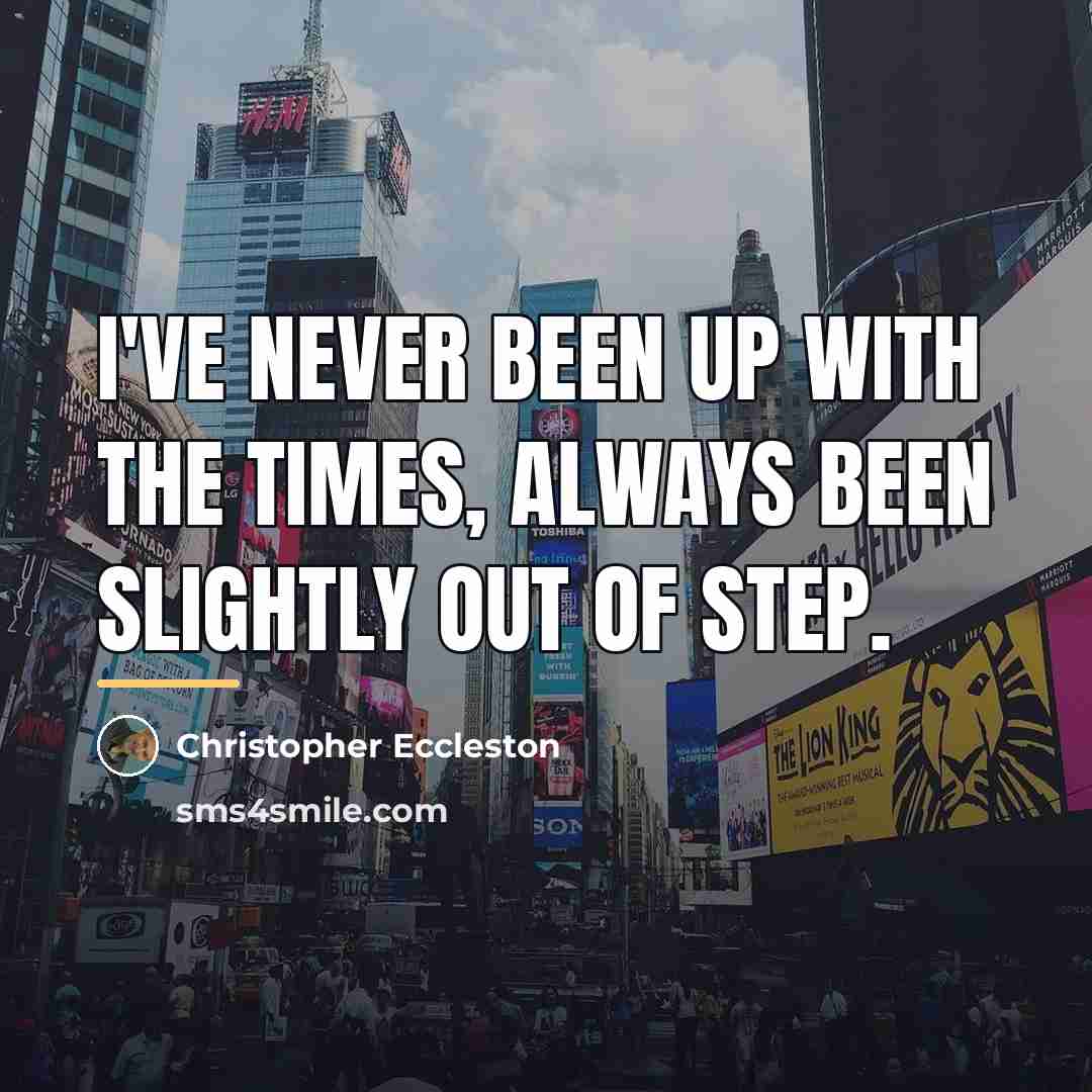“I've never been up with the times, always been slightly…” quote by Christopher Eccleston