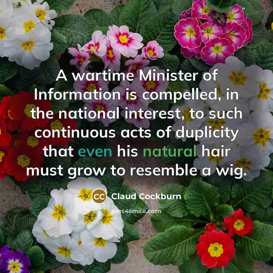 “A wartime Minister of Information is compelled, in the national…” quote by Claud Cockburn