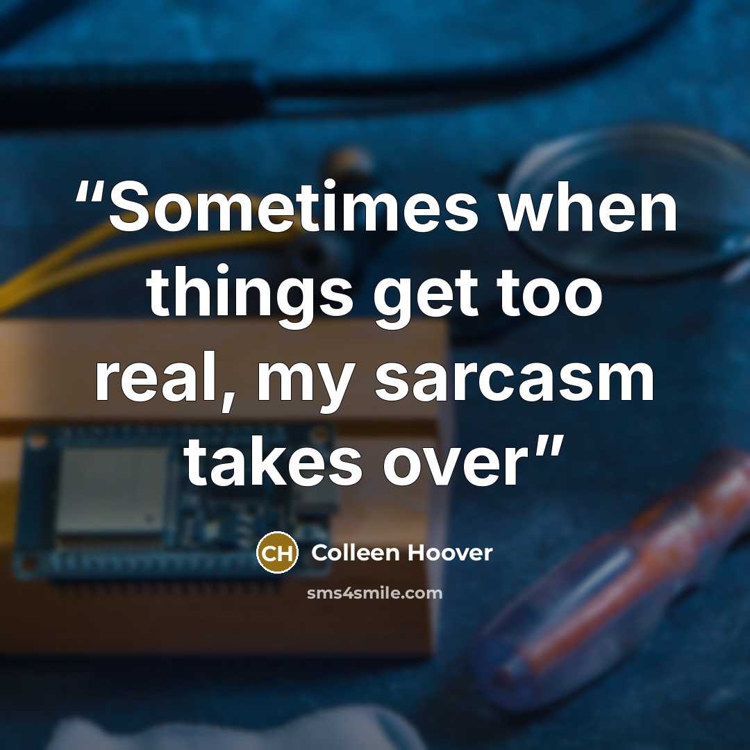 “Sometimes when things get too real, my sarcasm takes over” quote by Colleen Hoover