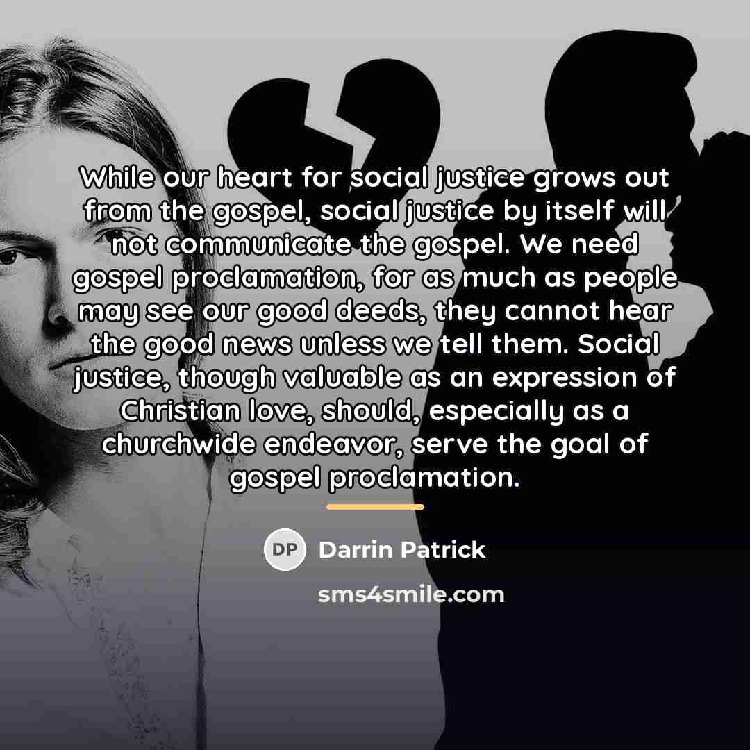 “While our heart for social justice grows out from the…” quote by Darrin Patrick