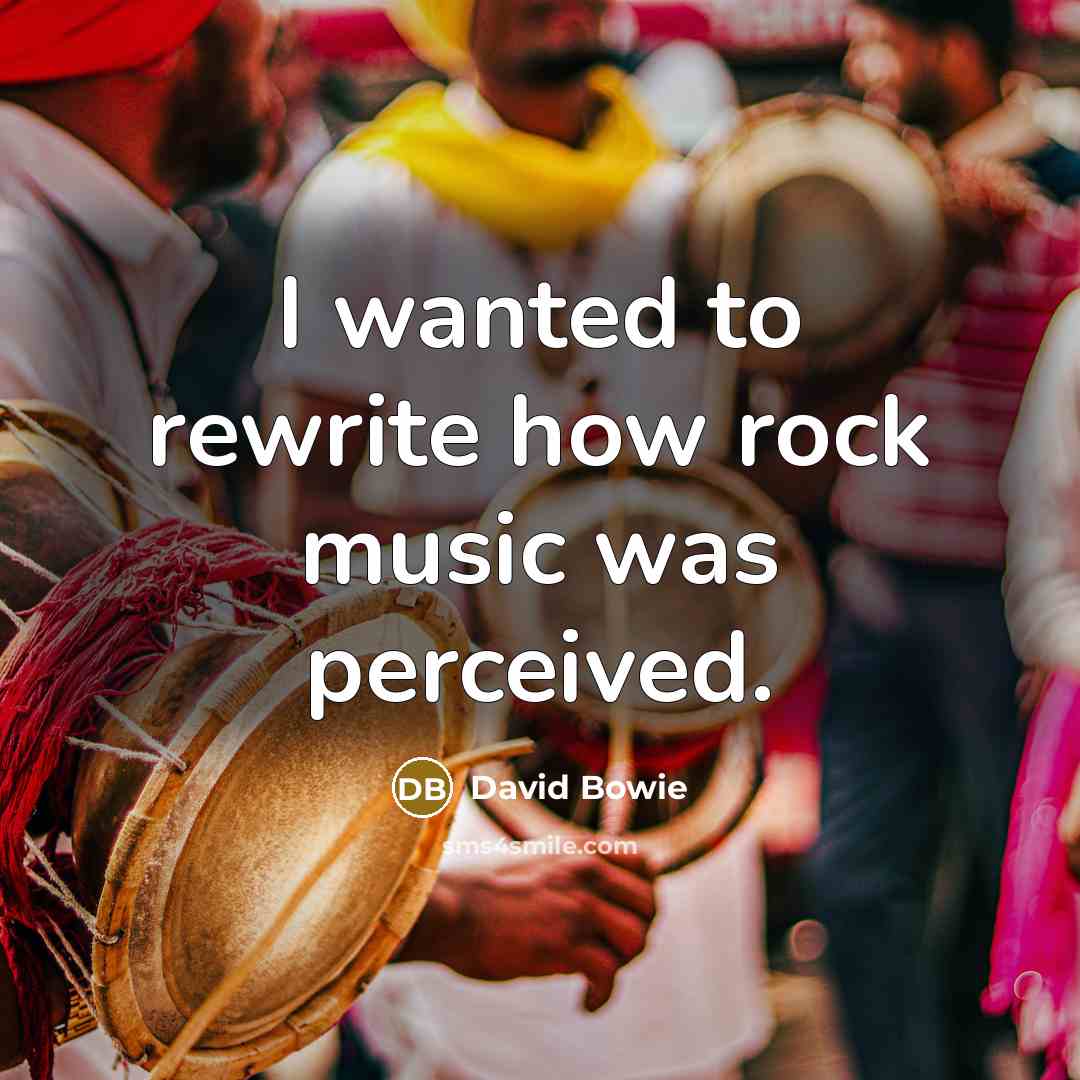 “I wanted to rewrite how rock music was perceived.…” quote by David Bowie