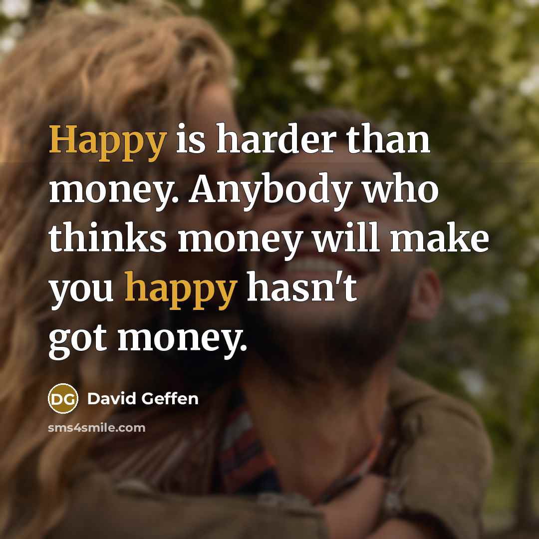 “Happy is harder than money. Anybody who thinks money will…” quote by David Geffen